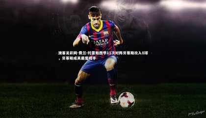 澳客足彩网-费兰-托雷斯西甲11次对阵贝蒂斯攻入8球，贝蒂斯成其最爱对手