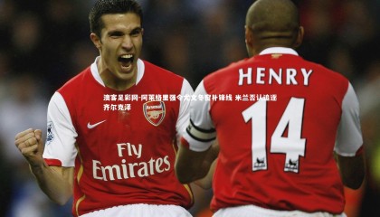 澳客足彩网-阿莱格里强令尤文冬窗补锋线 米兰否认追逐齐尔克泽