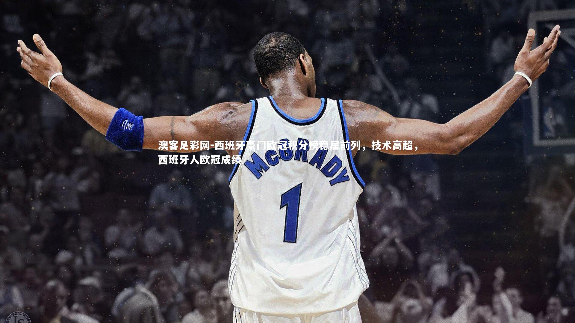 澳客足彩网-西班牙豪门欧冠积分榜稳居前列，技术高超，西班牙人欧冠成绩