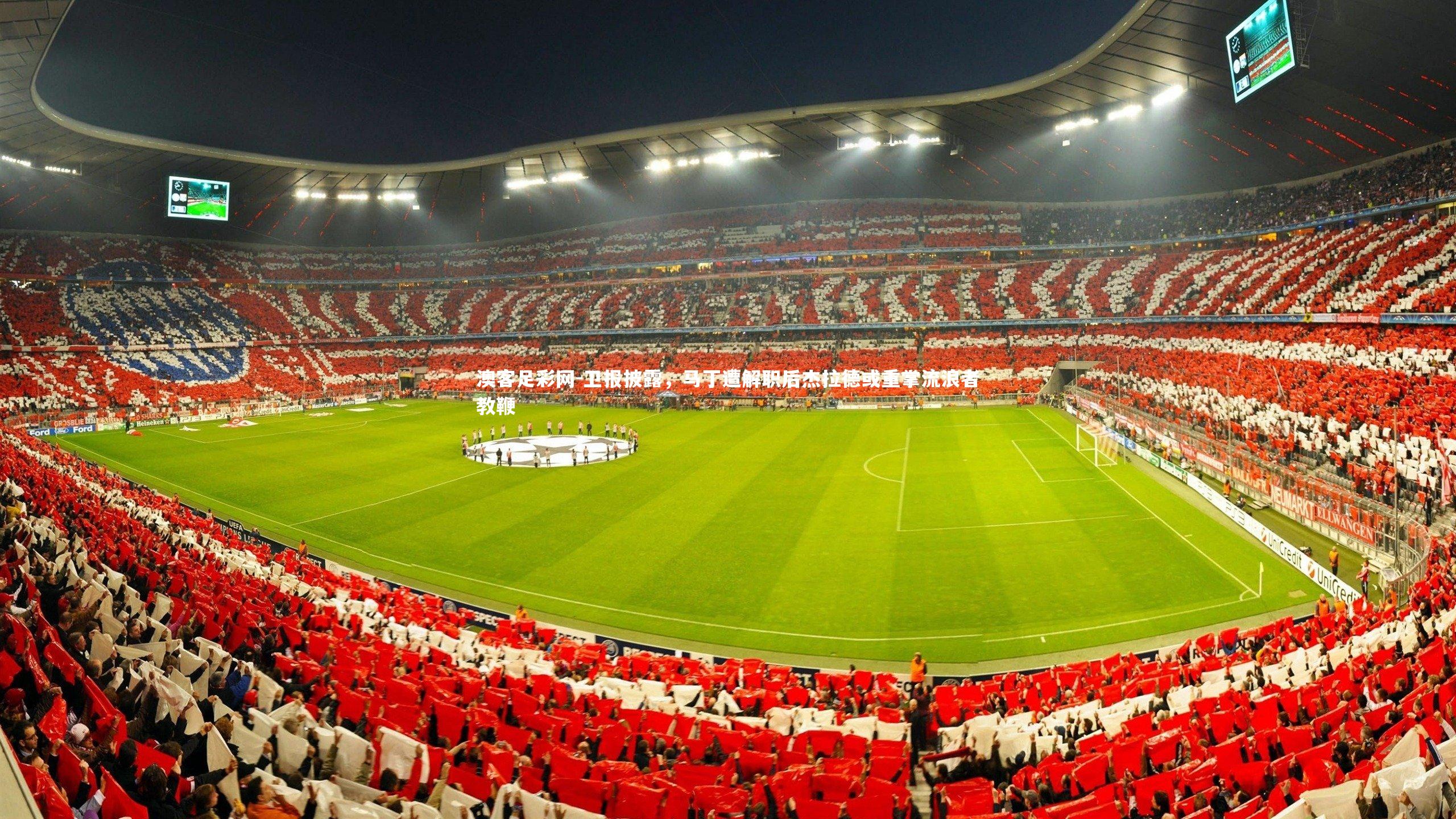 卫报披露，马丁遭解职后杰拉德或重掌流浪者教鞭