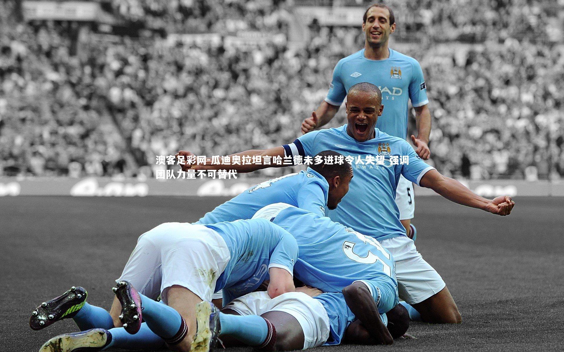 瓜迪奥拉坦言哈兰德未多进球令人失望 强调团队力量不可替代