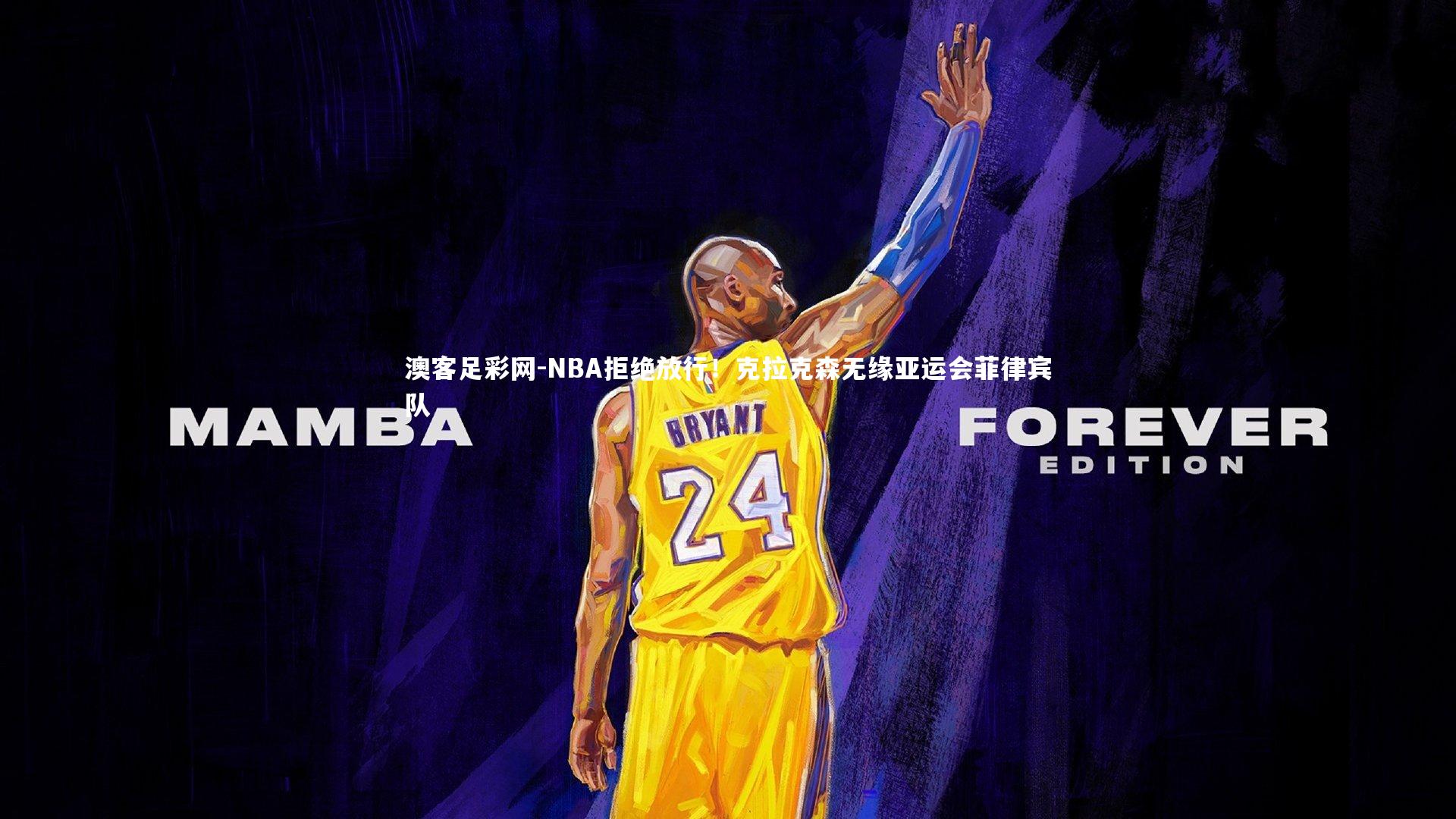 NBA拒绝放行！克拉克森无缘亚运会菲律宾队