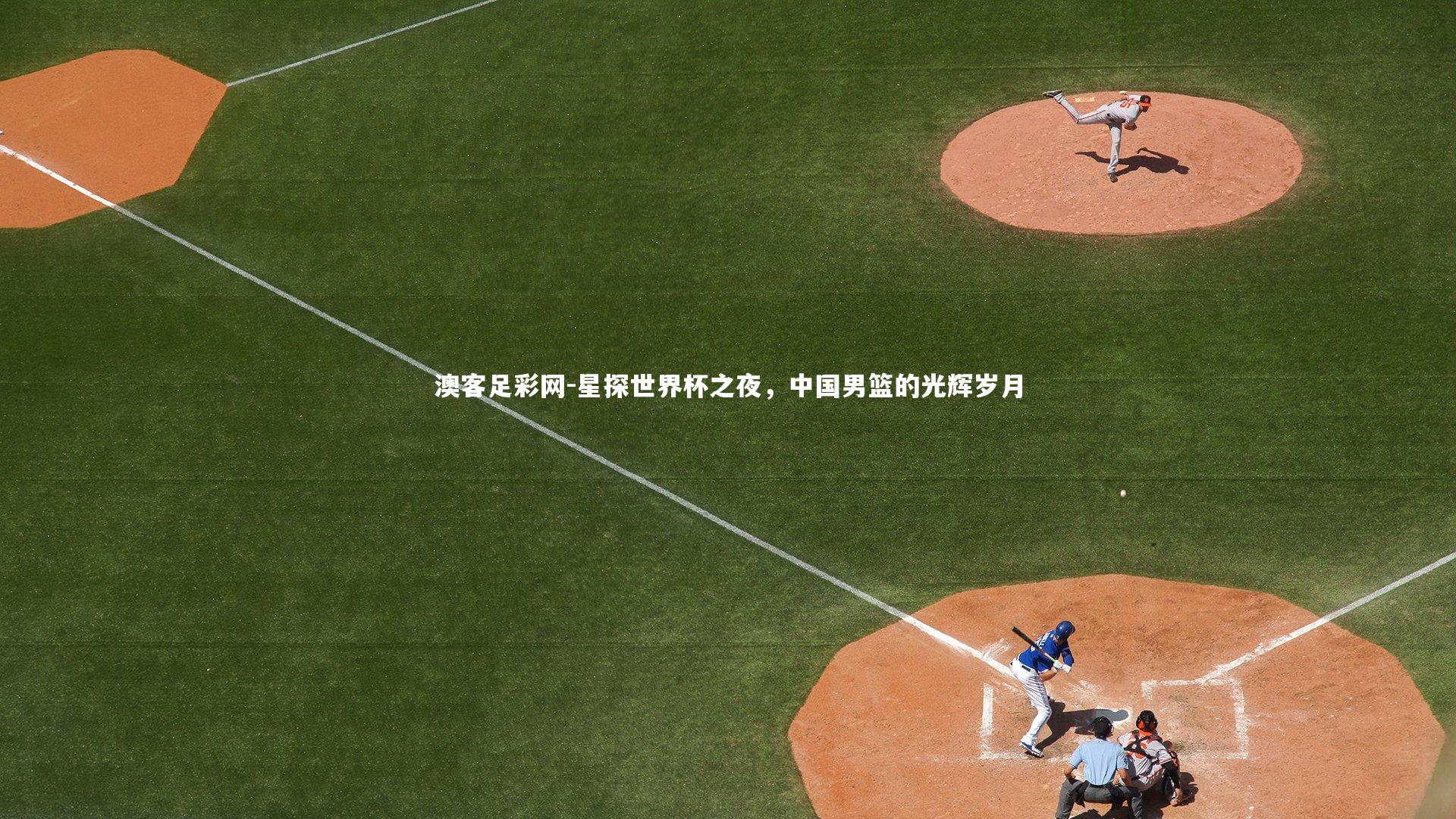 星探世界杯之夜,中国男篮的光辉岁月
