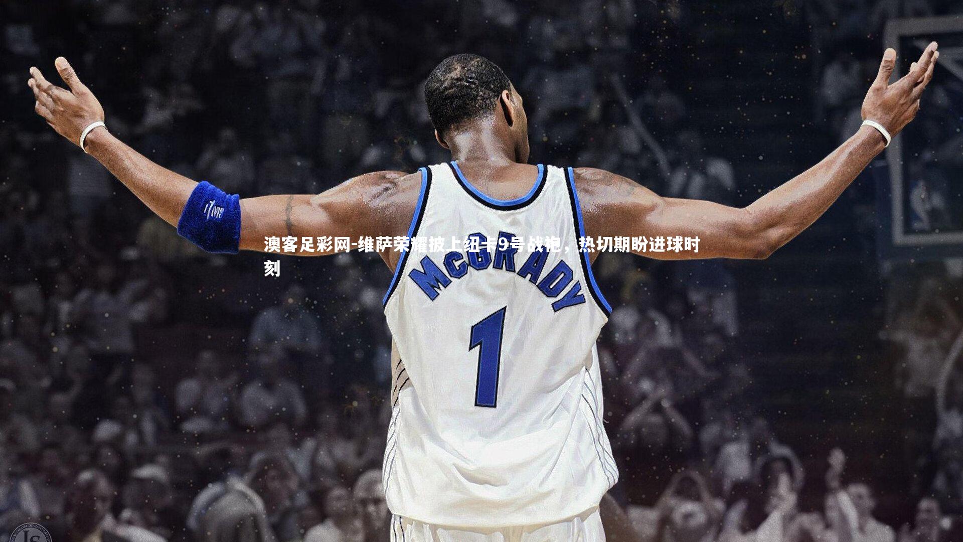 维萨荣耀披上纽卡9号战袍，热切期盼进球时刻