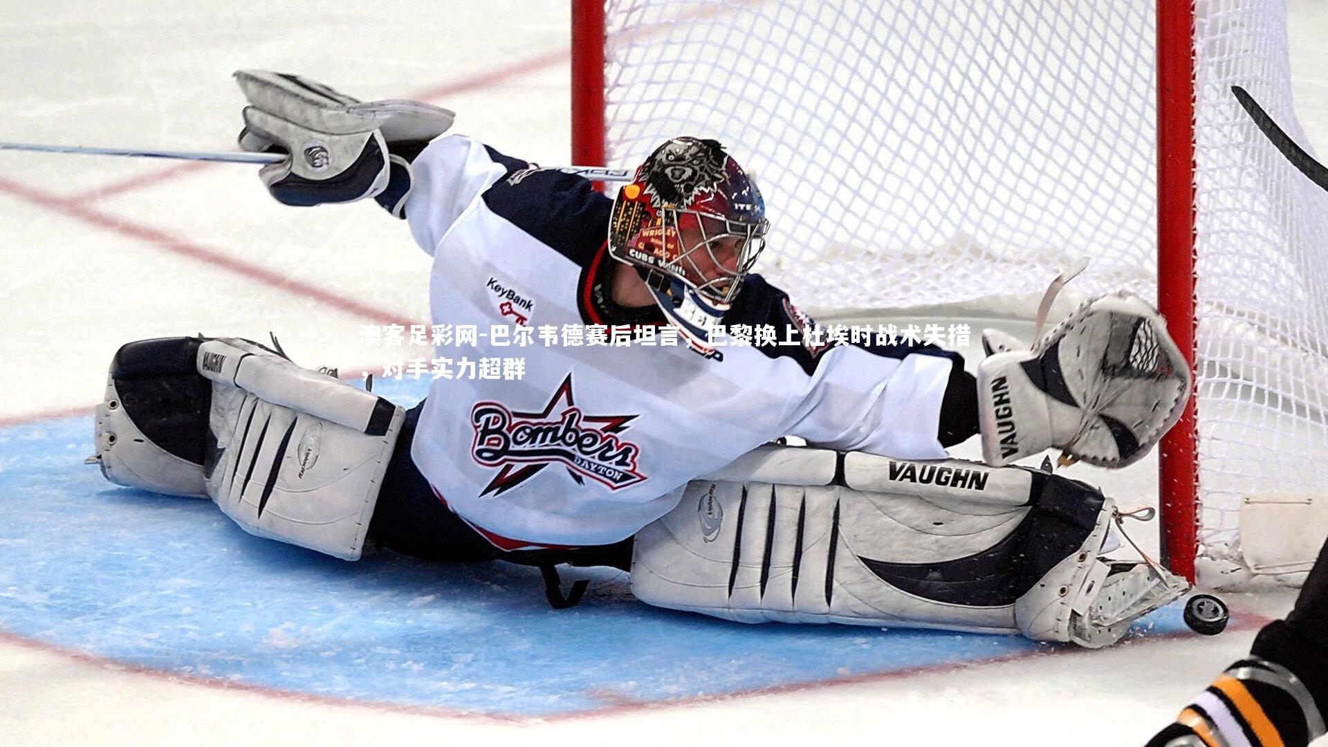 巴尔韦德赛后坦言,巴黎换上杜埃时战术失措,对手实力超群